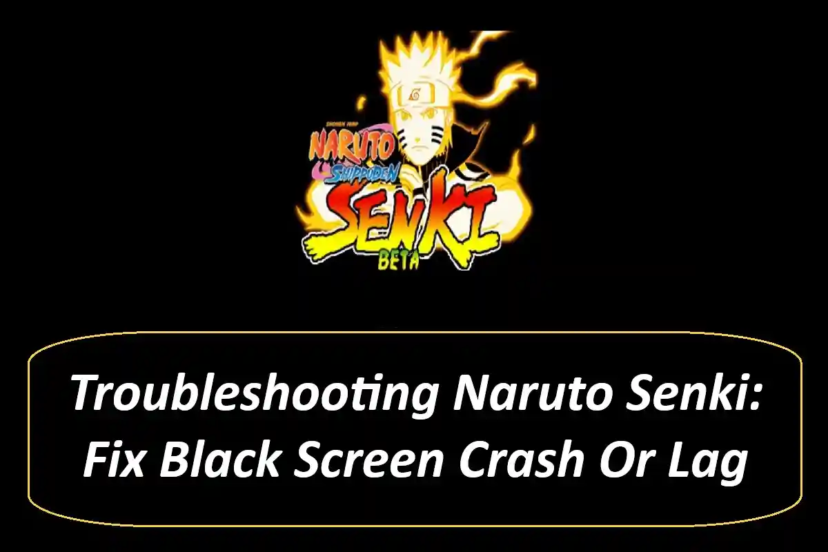 Troubleshooting Naruto Senki: Fix Black Screen Crash Or Lag